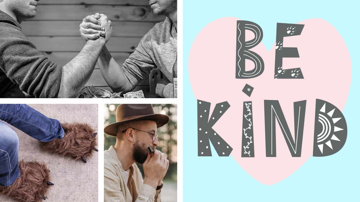 Arm wrestling. Harmonica. Be Kind.